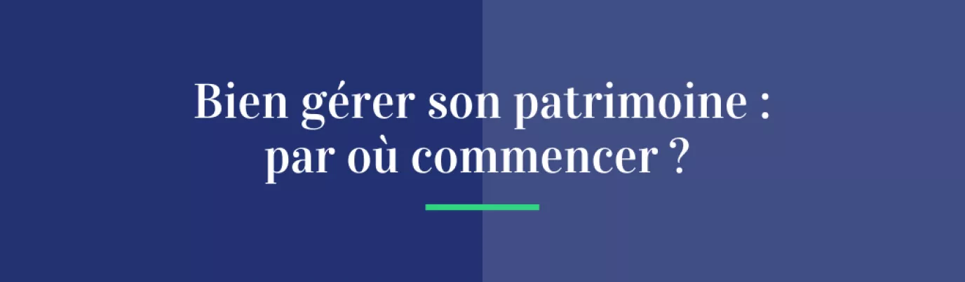 Bien gérer son patrimoine, par où commencer ?