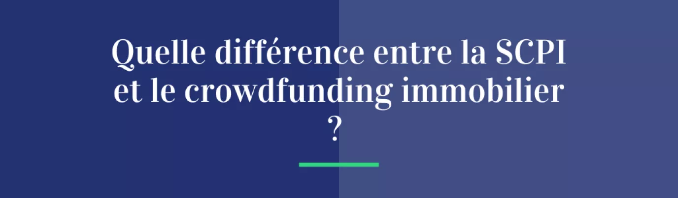 Quelle différence entre le crowdfunding immobilier et la SCPI ?