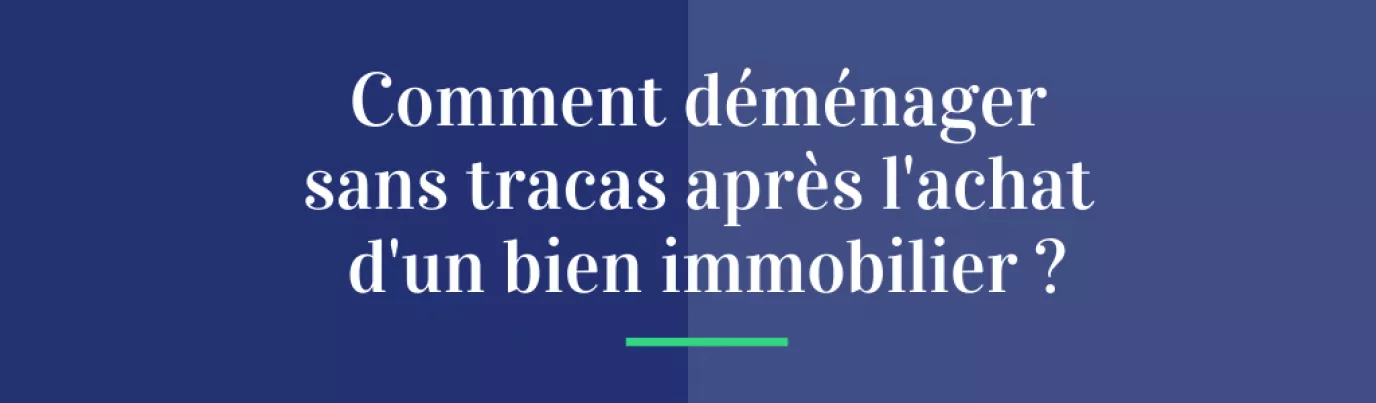 Comment déménager sans tracas après l'achat d'un bien immobilier ?