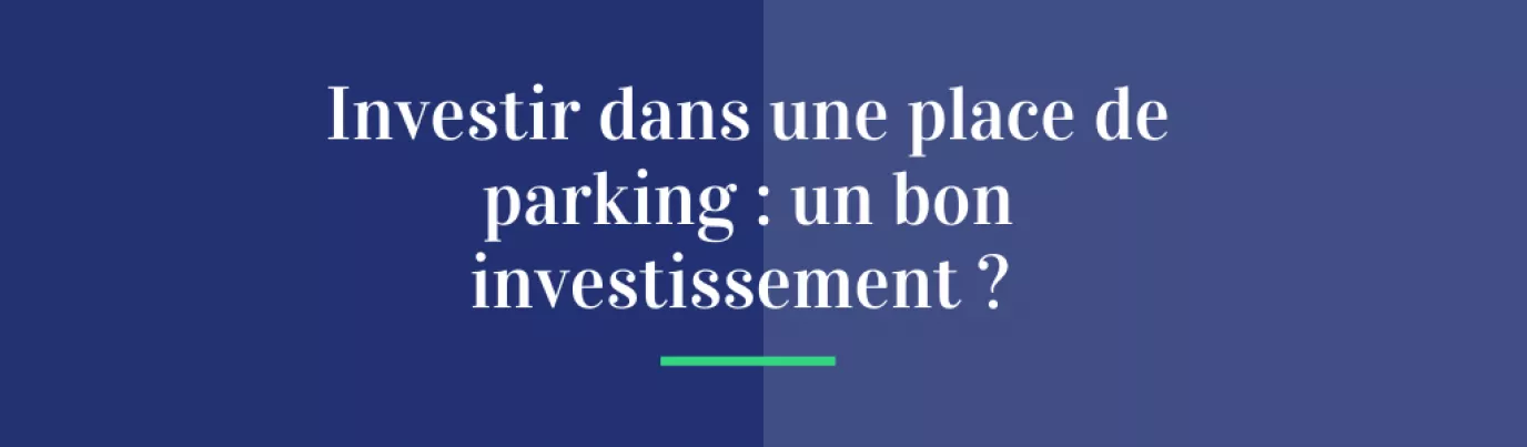 Investir dans une place de parking : un bon investissement ?