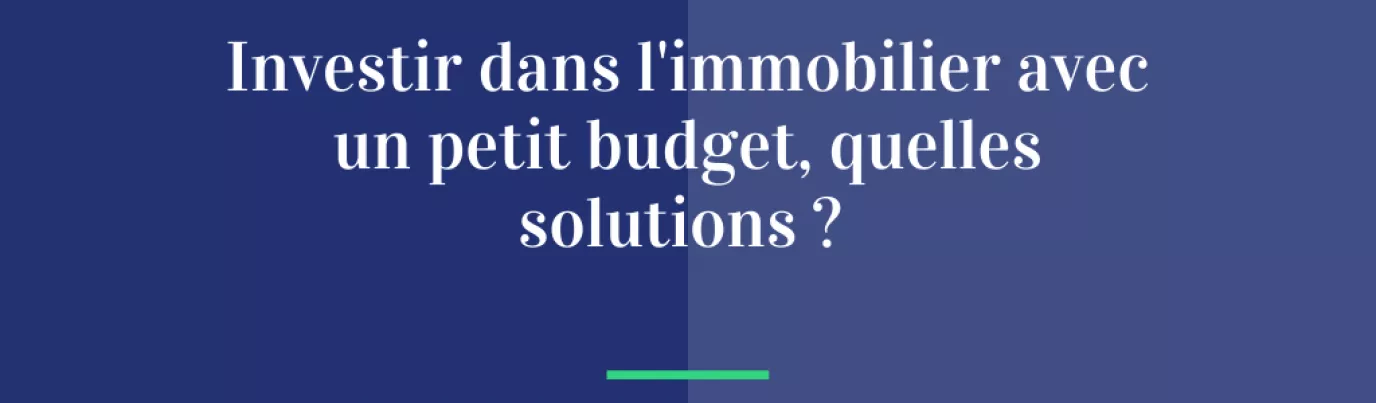 Investir dans l’immobilier avec un petit budget, quelles solutions ?