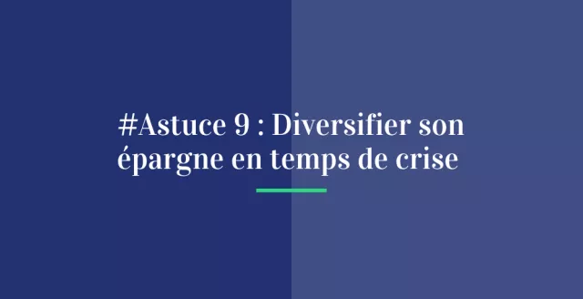 #Astuce 9 : Diversifier son épargne en temps de crise