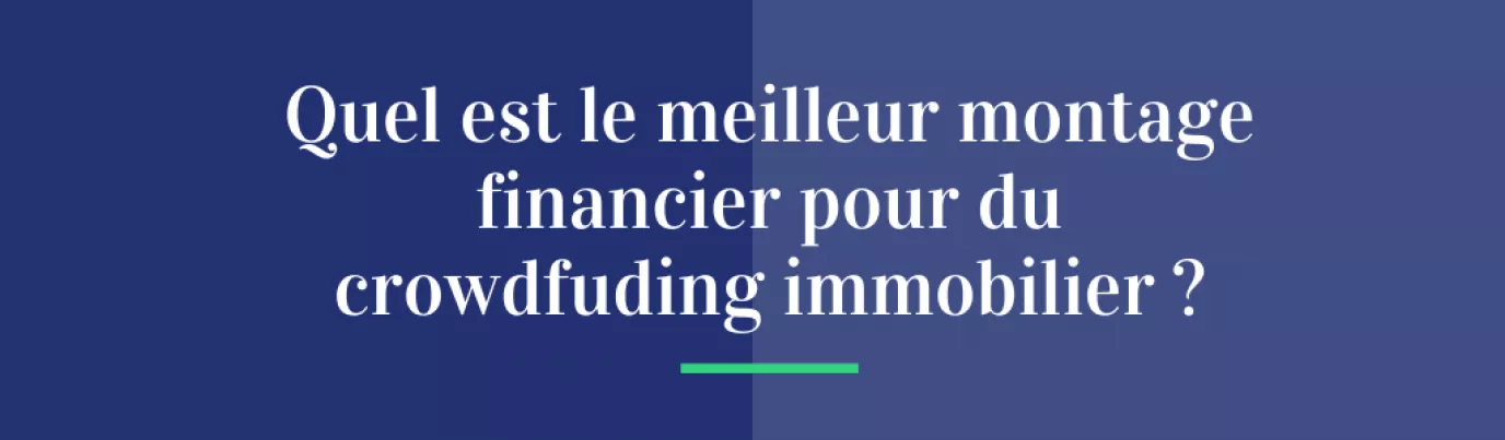 Quel est le meilleur montage financier pour du crowdfunding immobilier ?