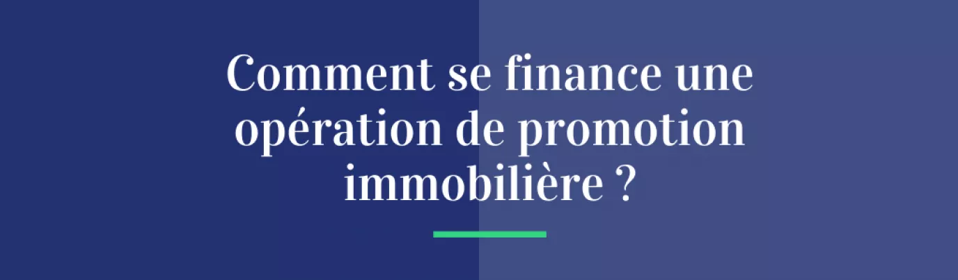 Comment se finance une opération de promotion immobilière ?