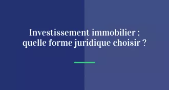 Investissement immobilier : quelle forme juridique choisir ?