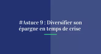 #Astuce 9 : Diversifier son épargne en temps de crise