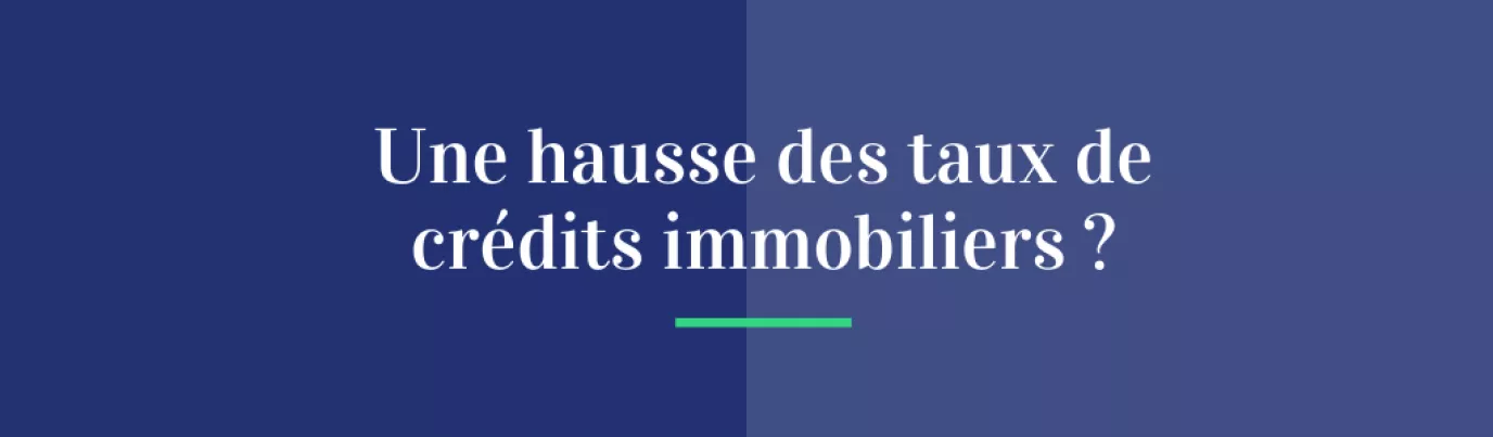 Une hausse des taux des crédits immobiliers ?