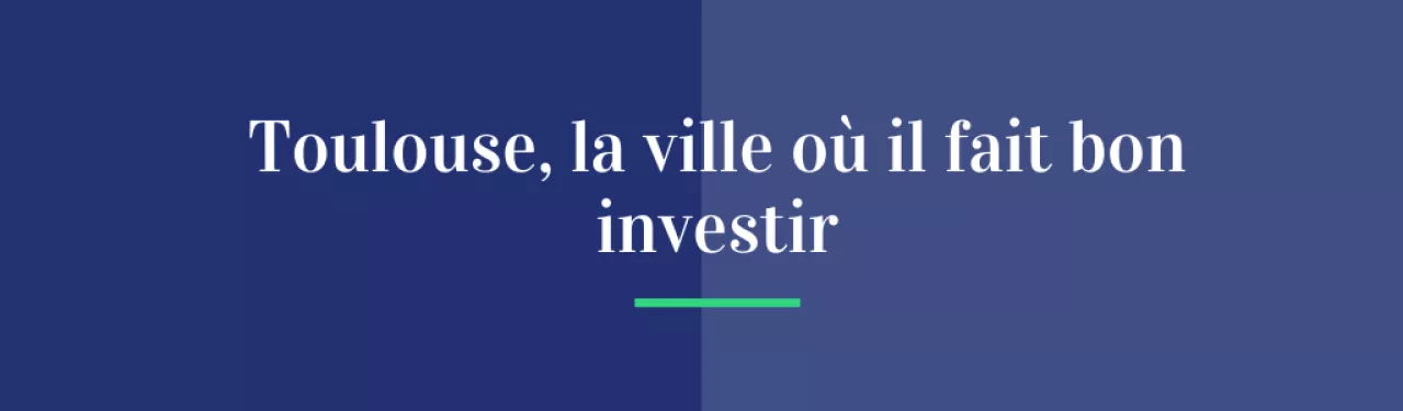 Toulouse, la ville où il fait bon investir
