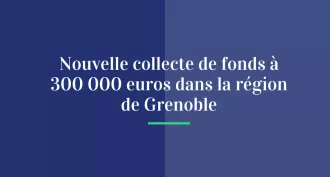 Nouvelle collecte de fonds à 300 000 € dans la région de Grenoble