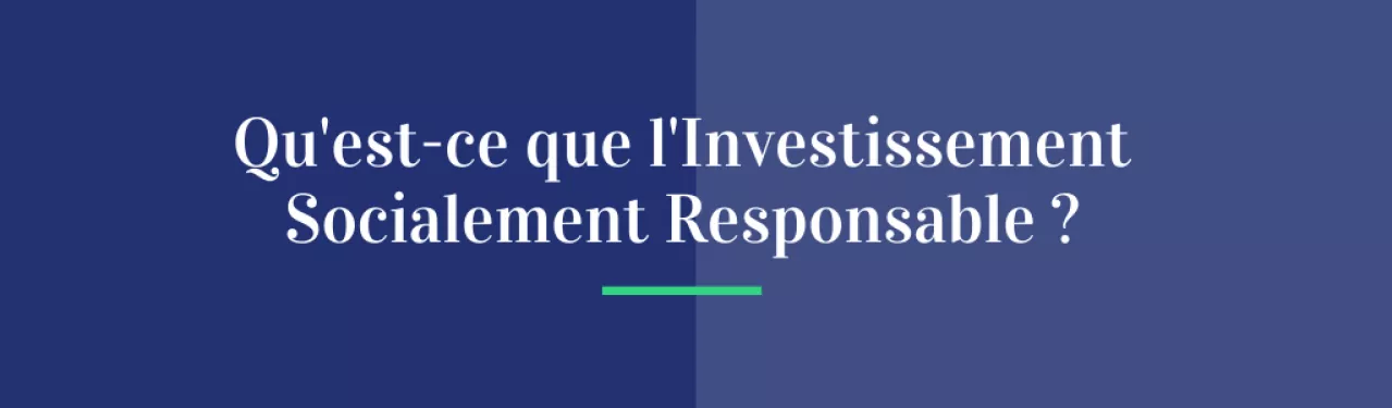 Qu'est-ce que l’Investissement Socialement Responsable (ISR) ?