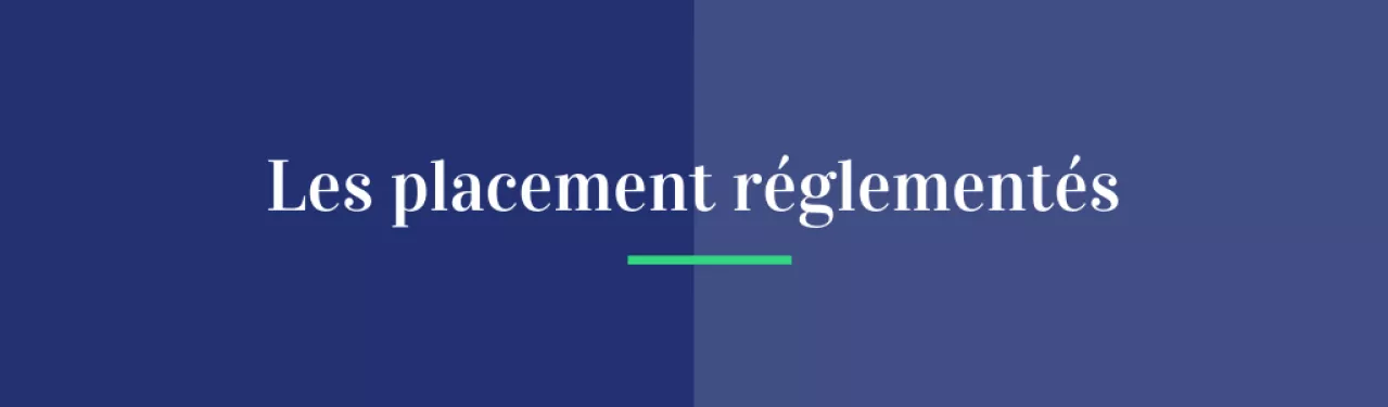 Les placements réglementés