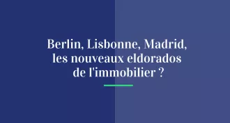 Berlin, Lisbonne, Madrid, les nouveaux eldorados de l'immobilier ?