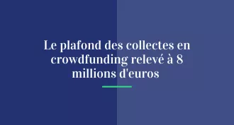 Le plafond des collectes en crowdfunding relevé à 8 millions d’euros