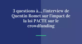 3 Questions à..., l'interview de Quentin Romet sur l'impact de la loi PACTE sur le crowdfunding