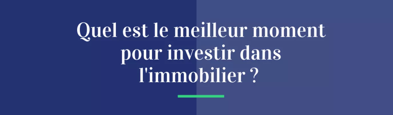 Quel est le meilleur moment pour investir dans l’immobilier ?