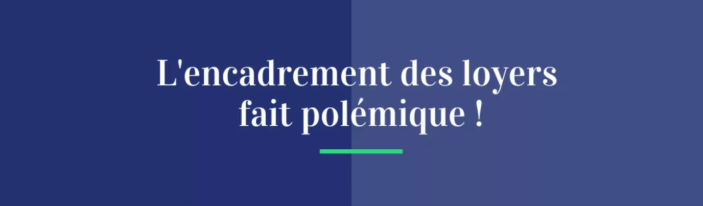 L'encadrement des loyers fait polémique !