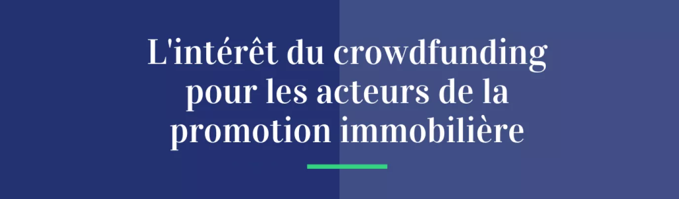 Pourquoi les promoteurs immobiliers adoptent le crowdfunding immobilier ?