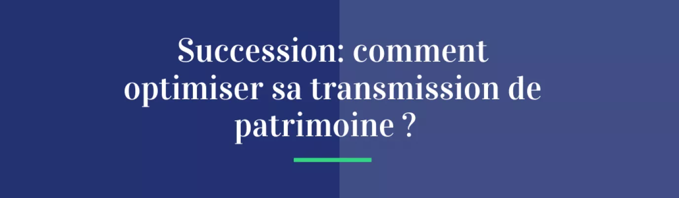 Succession: comment optimiser sa transmission de patrimoine ?
