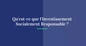 Qu'est-ce que l’Investissement Socialement Responsable (ISR) ?