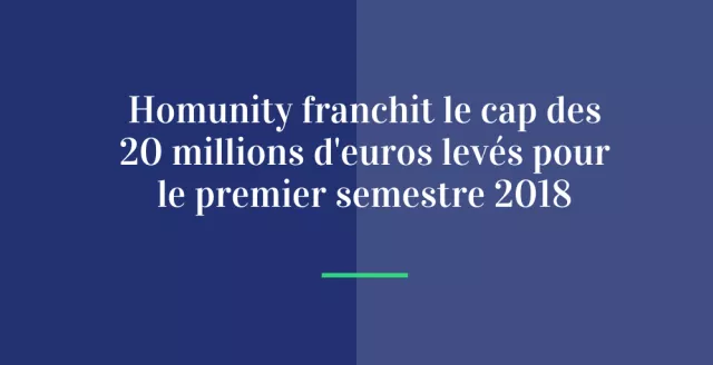 Homunity franchit le cap des 20 millions d’euros levés pour le premier semestre 2018