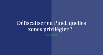 Défiscaliser en Pinel, quelles zones privilégier ?