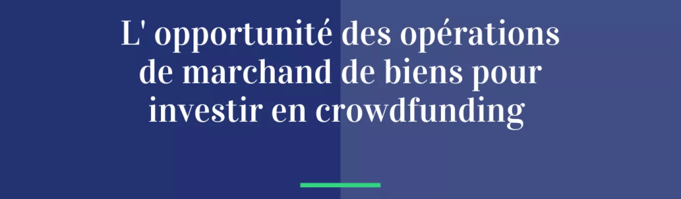 L’opportunité des opérations de marchand de biens pour investir en crowdfunding