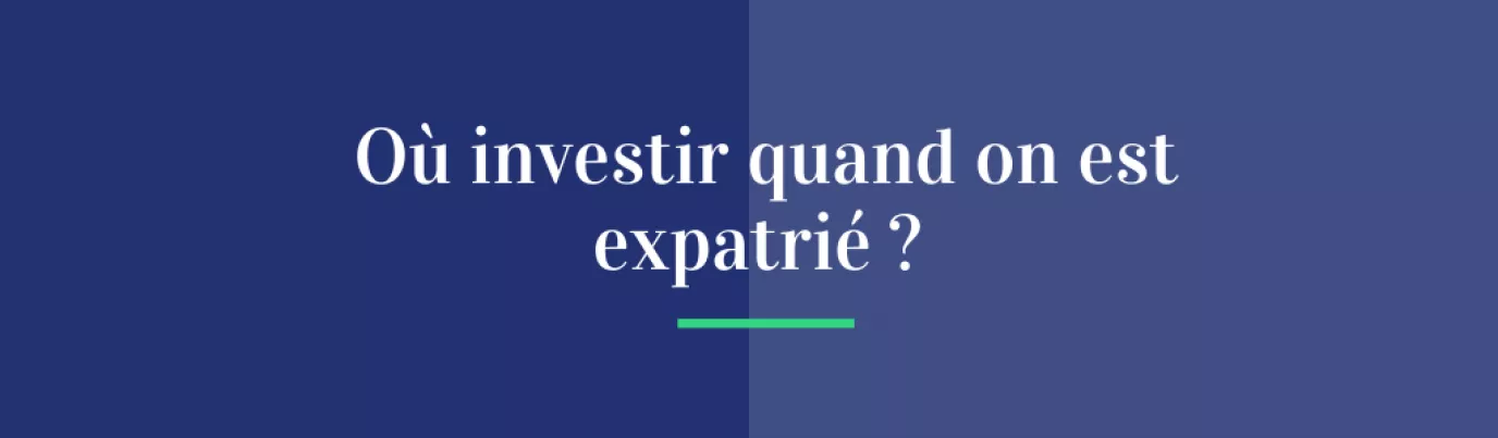 Où investir quand on est expatrié ?