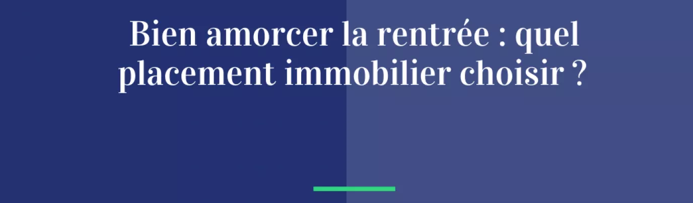Bien amorcer la rentrée : quel placement immobilier choisir ?