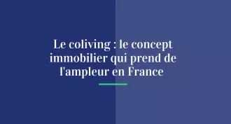 Le coliving : le concept immobilier qui prend de l’ampleur en France