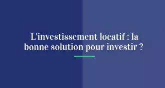 L’investissement locatif : la bonne solution pour investir ?