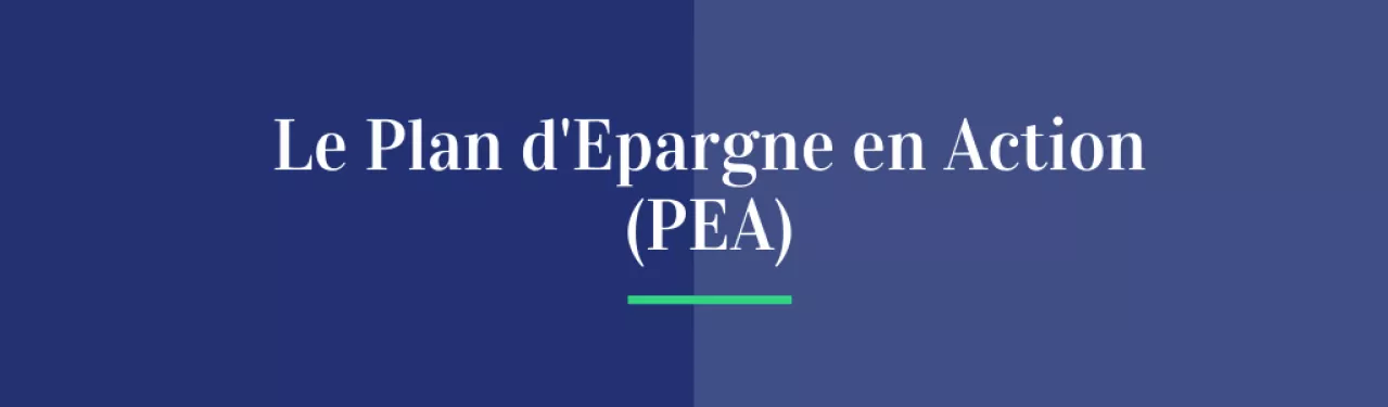 Le Plan d’Epargne en Action (PEA)