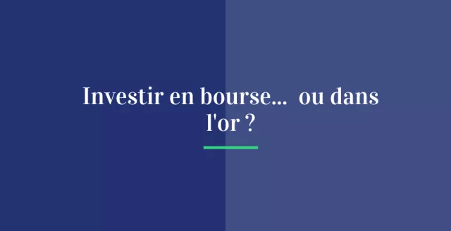 Investir en bourse... ou dans l'or ?