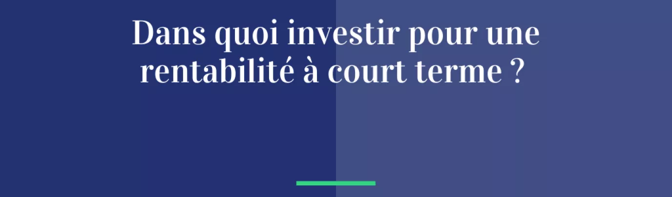 Dans quoi investir pour une rentabilité à court terme ?