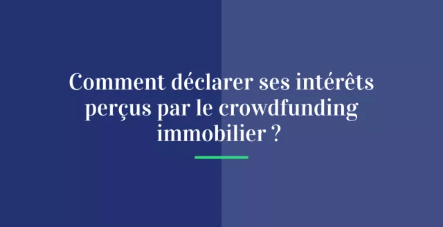 Comment déclarer ses intérêts perçus par le crowdfunding immobilier ?