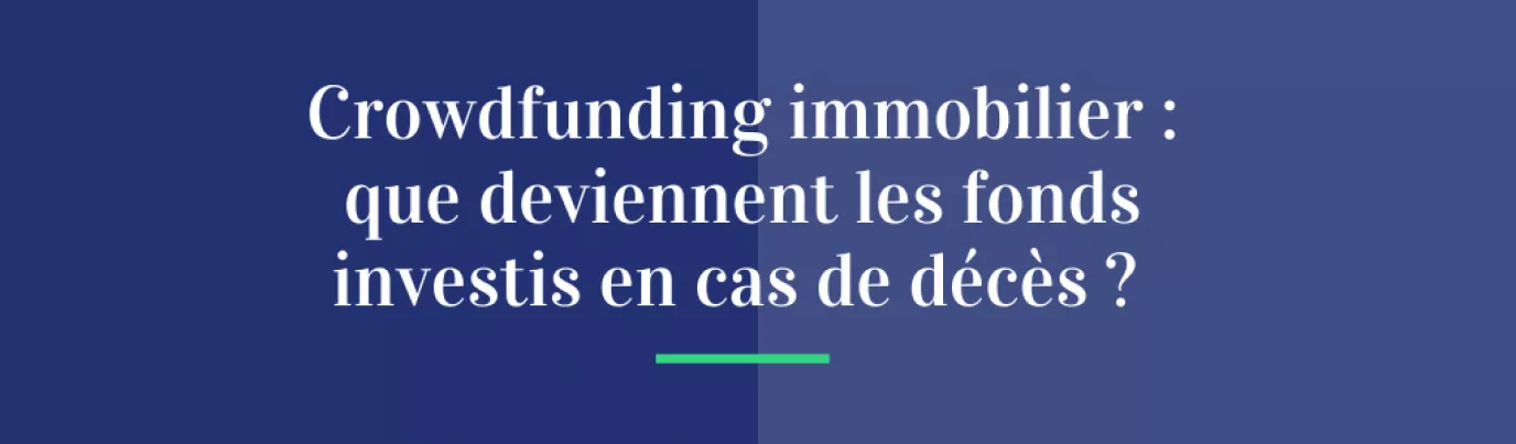 Crowdfunding immobilier et succession : que deviennent les fonds en cas de décès ?