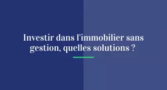 Investir dans l’immobilier sans gestion, quelles solutions ?