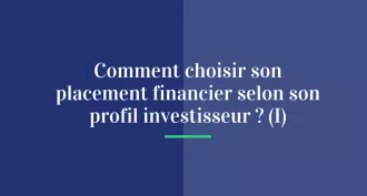 Comment choisir son placement financier selon son profil investisseur ? (I)