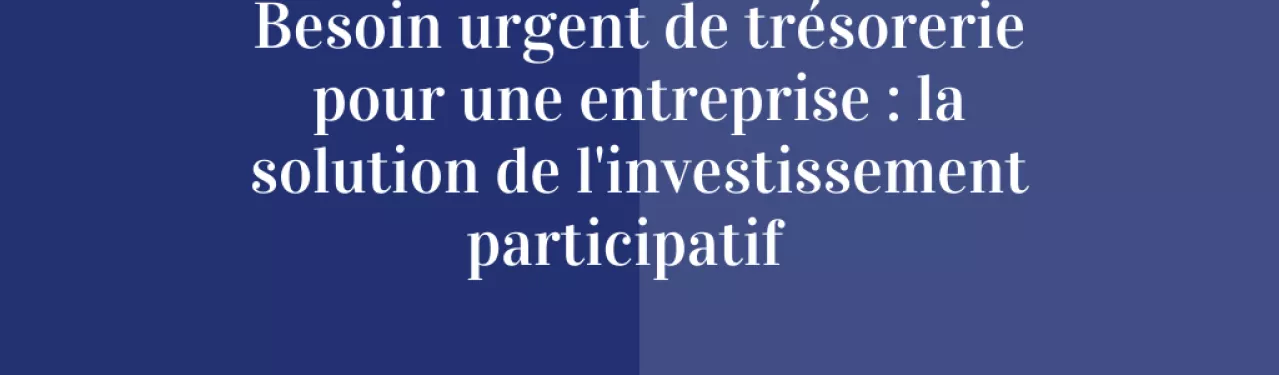 Besoin urgent de trésorerie pour une entreprise : la solution de l’investissement participatif