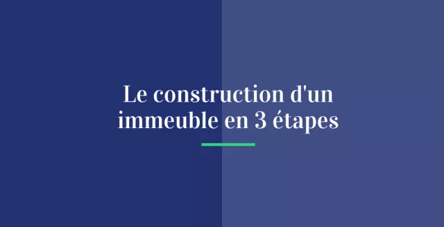 Le construction d'un immeuble en 3 étapes