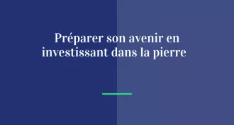 Préparer son avenir en investissant dans la pierre