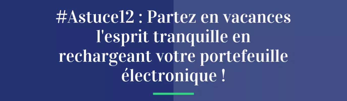 #Astuce 12 : Partez en vacances l’esprit tranquille en rechargeant votre portefeuille !
