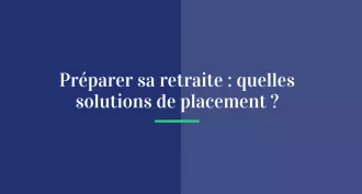 Préparer sa retraite : quelles solutions de placement ?