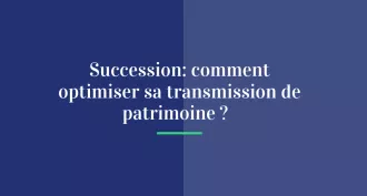 Succession: comment optimiser sa transmission de patrimoine ?