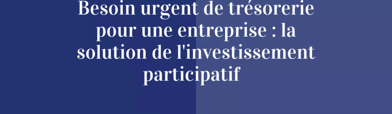 Besoin urgent de trésorerie pour une entreprise : la solution de l’investissement participatif