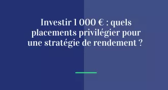 Investir 1000 euros : quels placements privilégier pour une stratégie de rendement ?