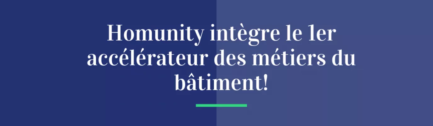 Homunity intègre le 1er accélérateur des métiers du bâtiment !