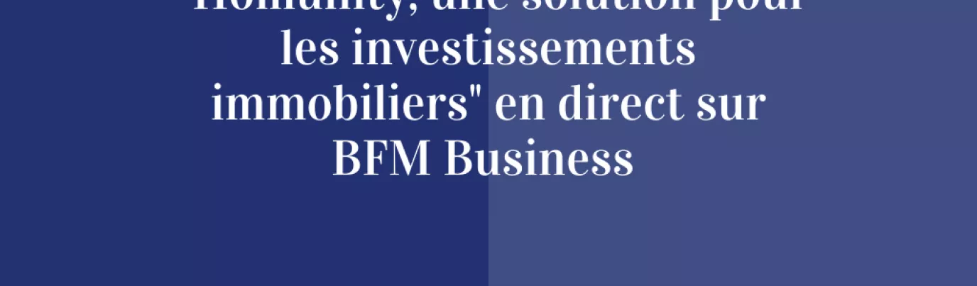« Homunity, une solution pour les investissements immobiliers » en direct sur BFM Business