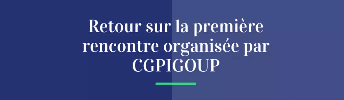 Retour sur la 1ère Rencontre organisée par CGPIGROUP
