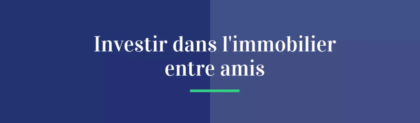 Investir dans l'immobilier entre amis