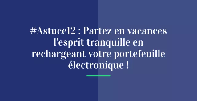 #Astuce 12 : Partez en vacances l’esprit tranquille en rechargeant votre portefeuille !